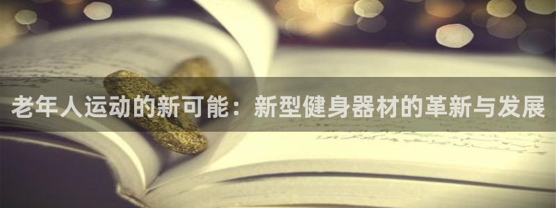 yy易游体育官方正版app娱乐首页官网下载：老年人运动的新可