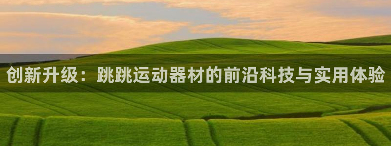 德国yy易游体育官方正版app集团：创新升级：跳跳运动器材的